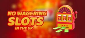 No Wagering Slots UK